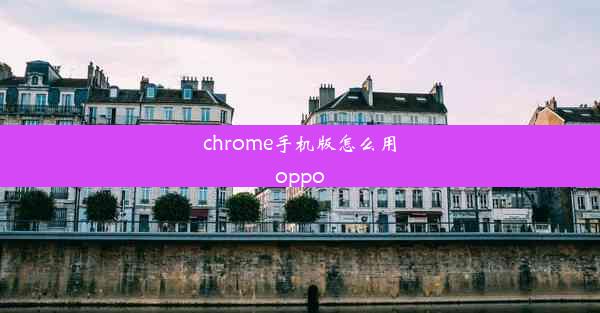 chrome手机版怎么用oppo