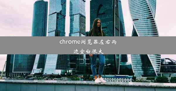 chrome浏览器左右两边空白很大