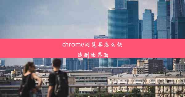 chrome浏览器怎么快速删除界面