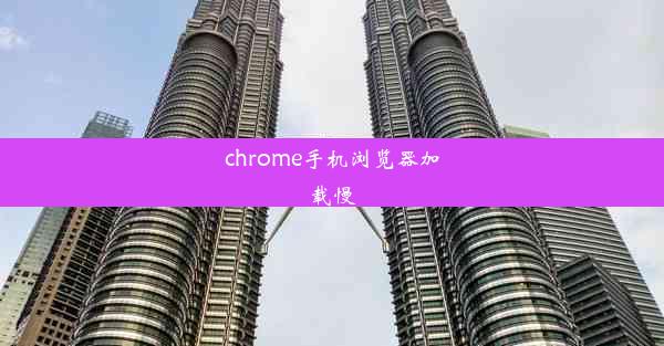 chrome手机浏览器加载慢