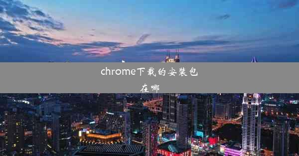 chrome下载的安装包在哪