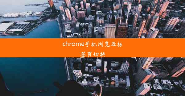 chrome手机浏览器标签页切换