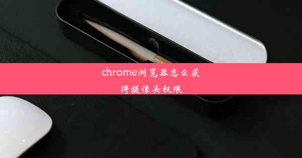 chrome浏览器怎么获得摄像头权限