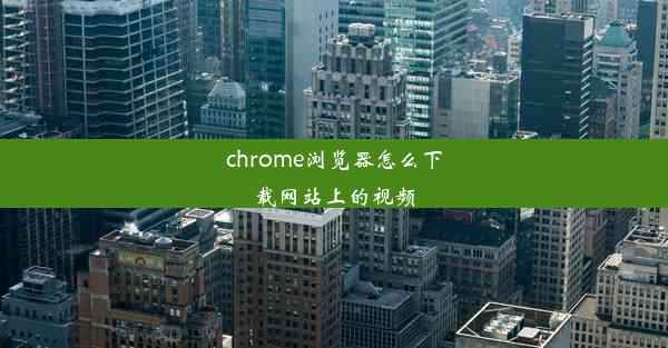 chrome浏览器怎么下载网站上的视频