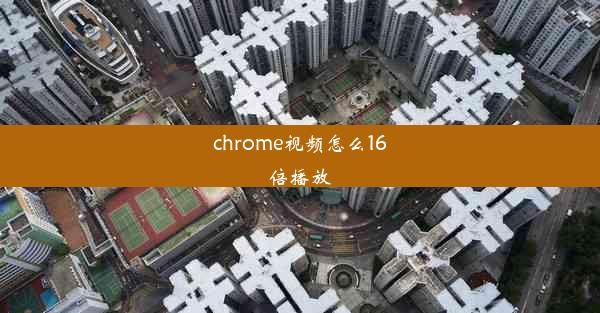 chrome视频怎么16倍播放