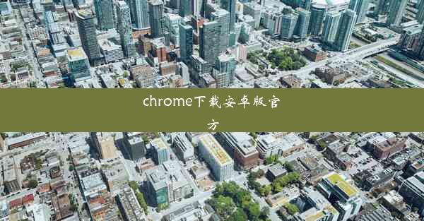 chrome下载安卓版官方