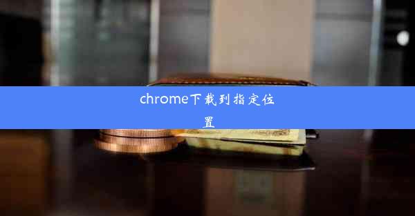 chrome下载到指定位置