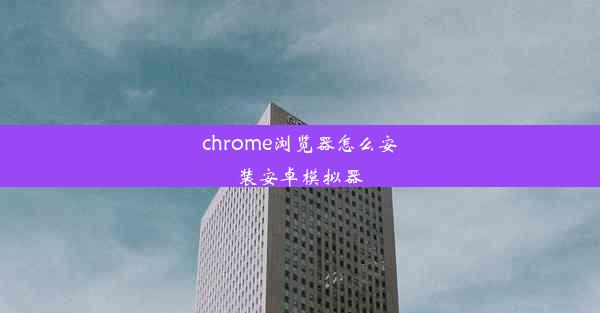 chrome浏览器怎么安装安卓模拟器