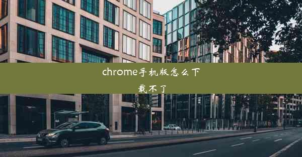 chrome手机版怎么下载不了