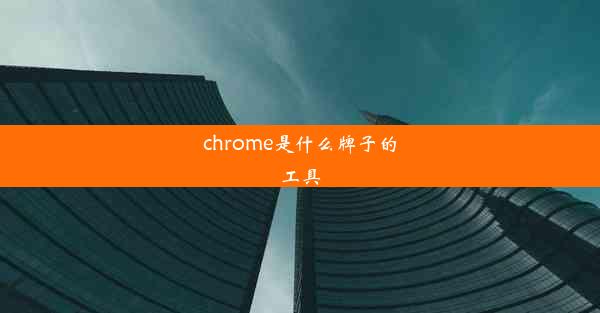 chrome是什么牌子的工具