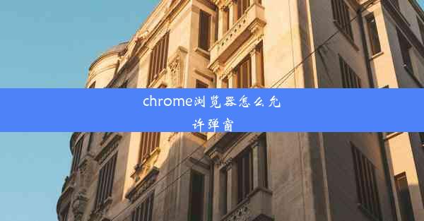 chrome浏览器怎么允许弹窗