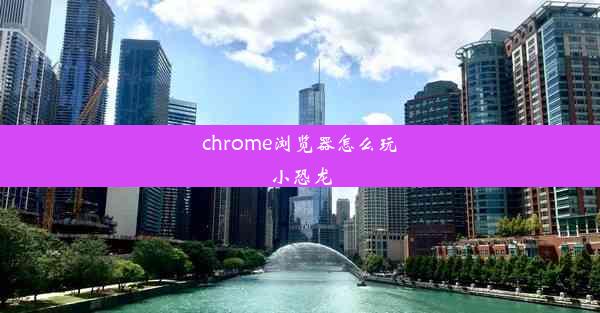 chrome浏览器怎么玩小恐龙