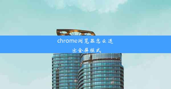 chrome浏览器怎么退出全屏模式