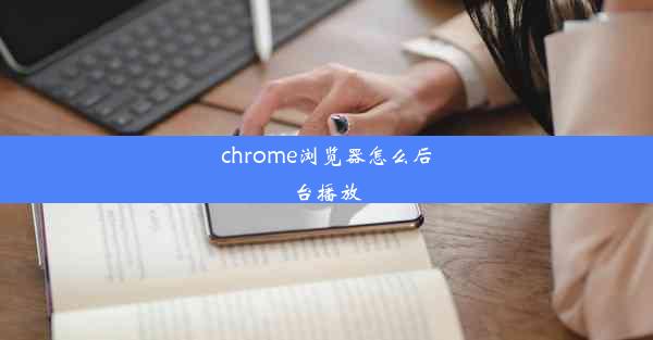 chrome浏览器怎么后台播放