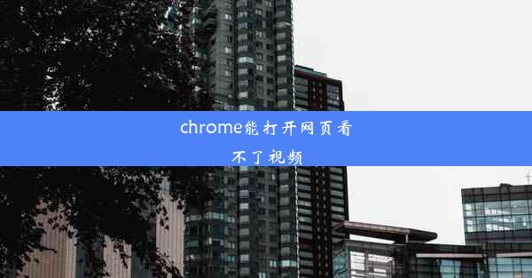 chrome能打开网页看不了视频