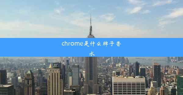 chrome是什么牌子香水