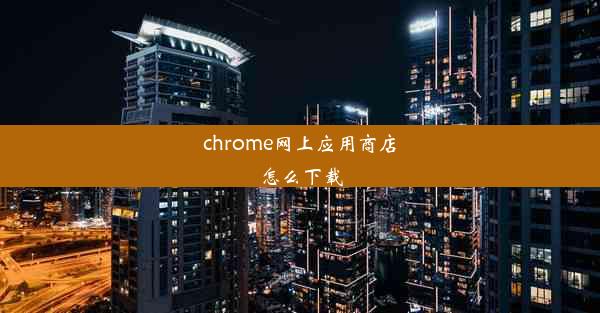 chrome网上应用商店怎么下载