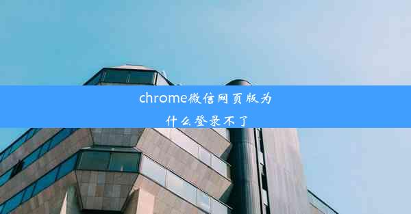 chrome微信网页版为什么登录不了