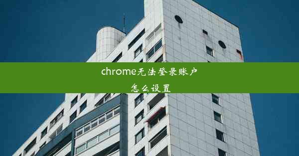 chrome无法登录账户怎么设置