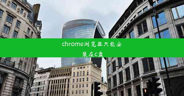 chrome浏览器只能安装在c盘