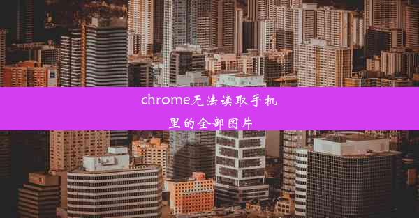 chrome无法读取手机里的全部图片