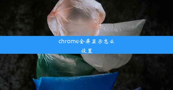 chrome全屏显示怎么设置