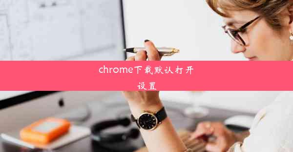 chrome下载默认打开设置