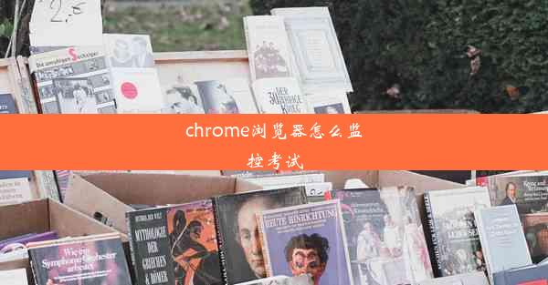 chrome浏览器怎么监控考试