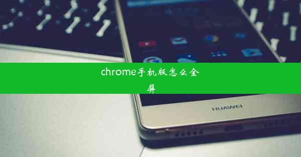 chrome手机版怎么全屏