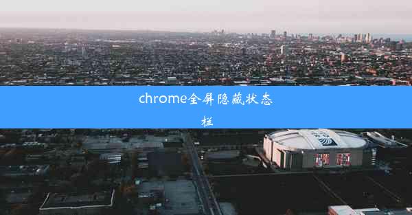 chrome全屏隐藏状态栏