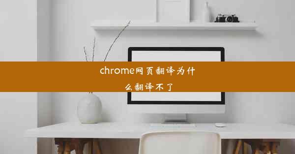 chrome网页翻译为什么翻译不了