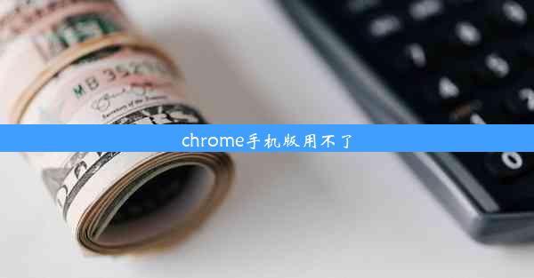 chrome手机版用不了