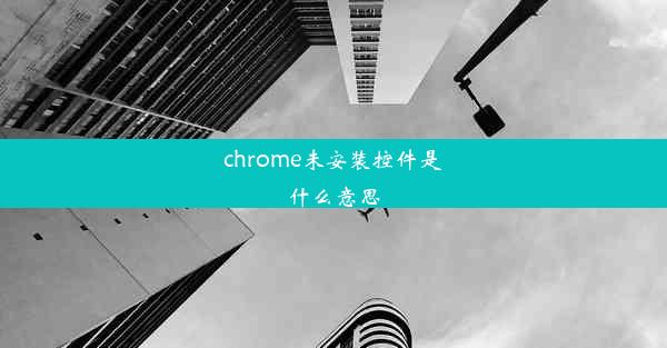 chrome未安装控件是什么意思