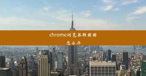 chrome浏览器转圈圈怎么办