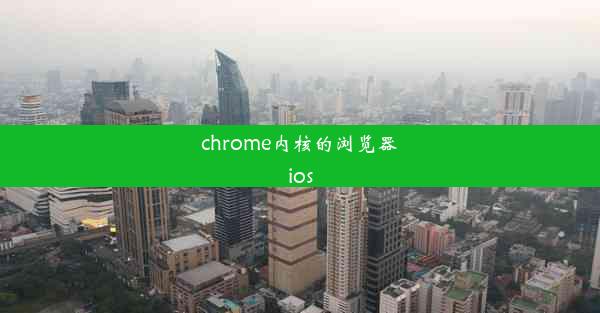 chrome内核的浏览器ios