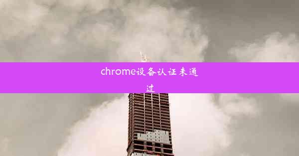 chrome设备认证未通过