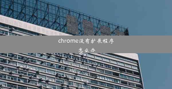 chrome没有扩展程序怎么办