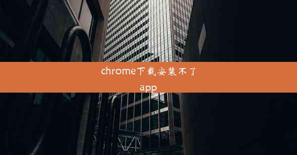 chrome下载安装不了app