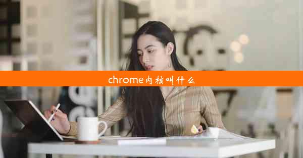 chrome内核叫什么