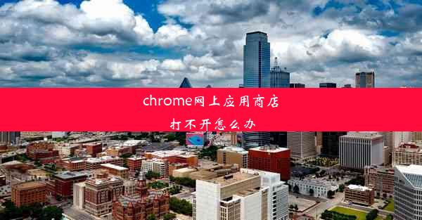 chrome网上应用商店打不开怎么办