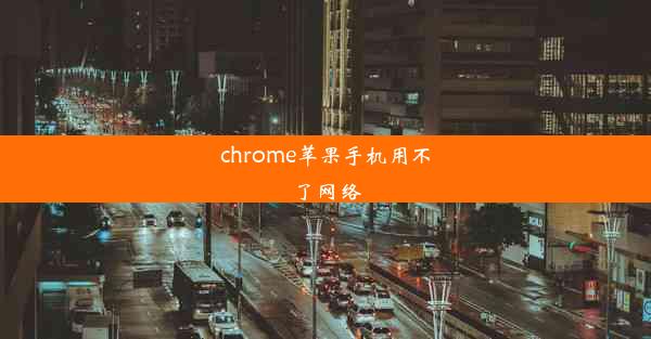 chrome苹果手机用不了网络