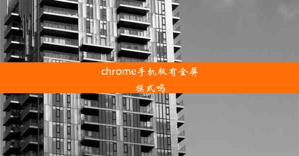 chrome手机版有全屏模式吗