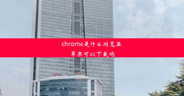 chrome是什么浏览器苹果可以下载吗