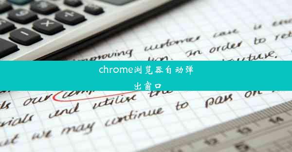 chrome浏览器自动弹出窗口