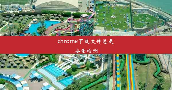 chrome下载文件总是安全检测