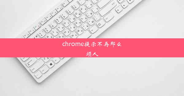 chrome提示不再那么烦人