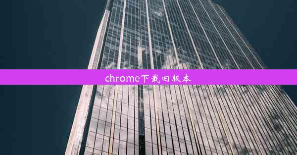 chrome下载旧版本