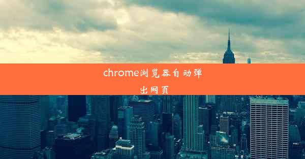 chrome浏览器自动弹出网页