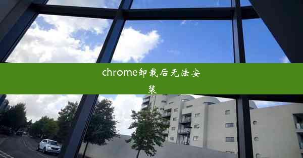 chrome卸载后无法安装