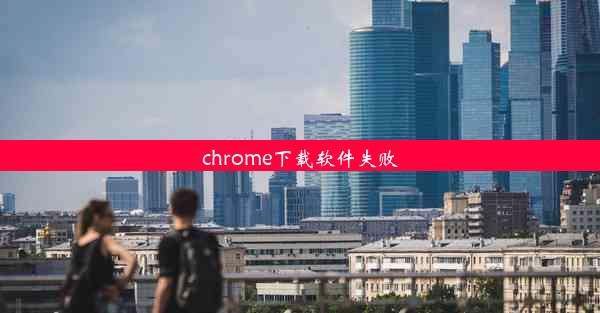 chrome下载软件失败